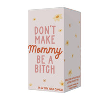 Load image into Gallery viewer, Don&#39;t Make Mommy Be A Bitch Candle
